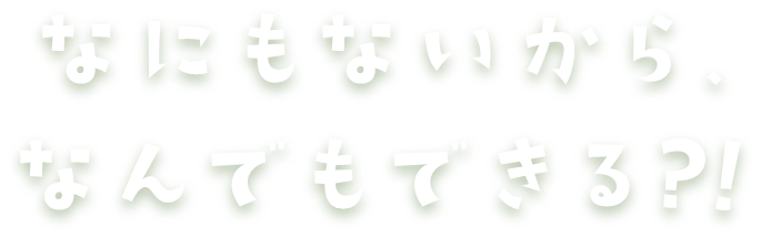 なんもないから　なんかおきる